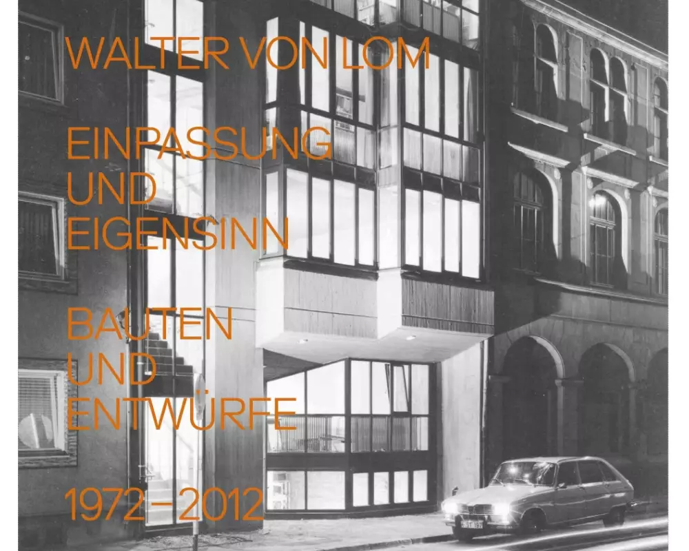 Walter von Lom. Einpassung und Eigensinn. Bauten und Entwürfe 1972-2012