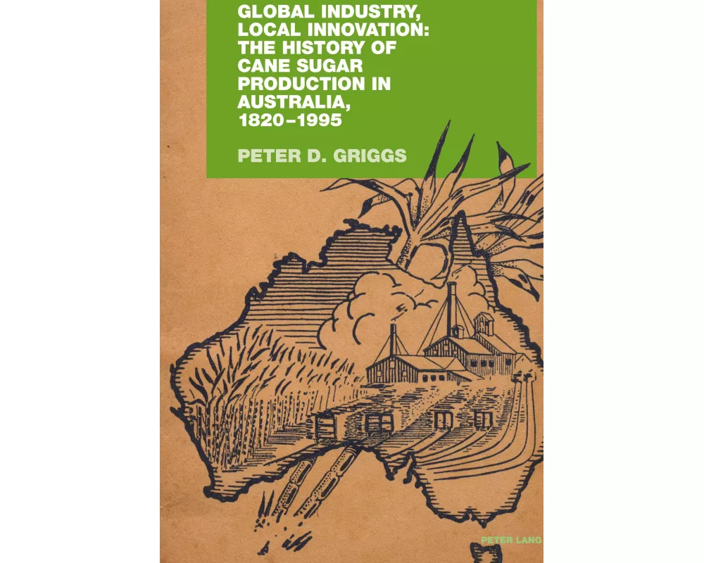 Global Industry, Local Innovation: The History of Cane Sugar Production in Australia, 1820-1995