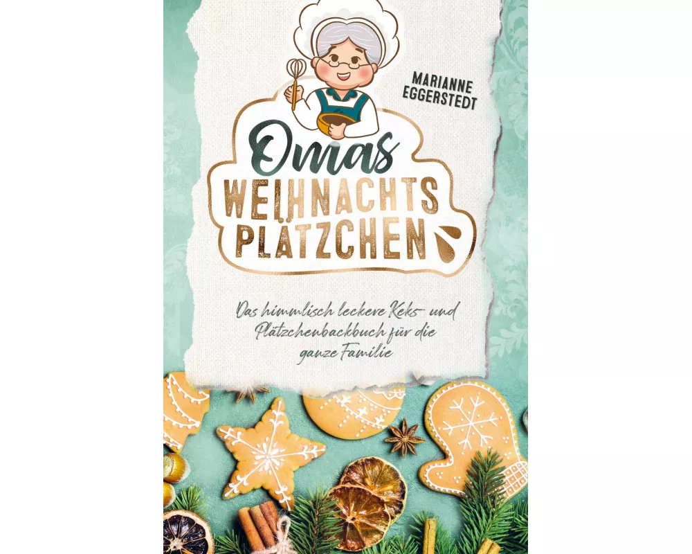 Omas Weihnachtsplätzchen - Das himmlisch leckere Keks- und Plätzchenbackbuch für die ganze Familie