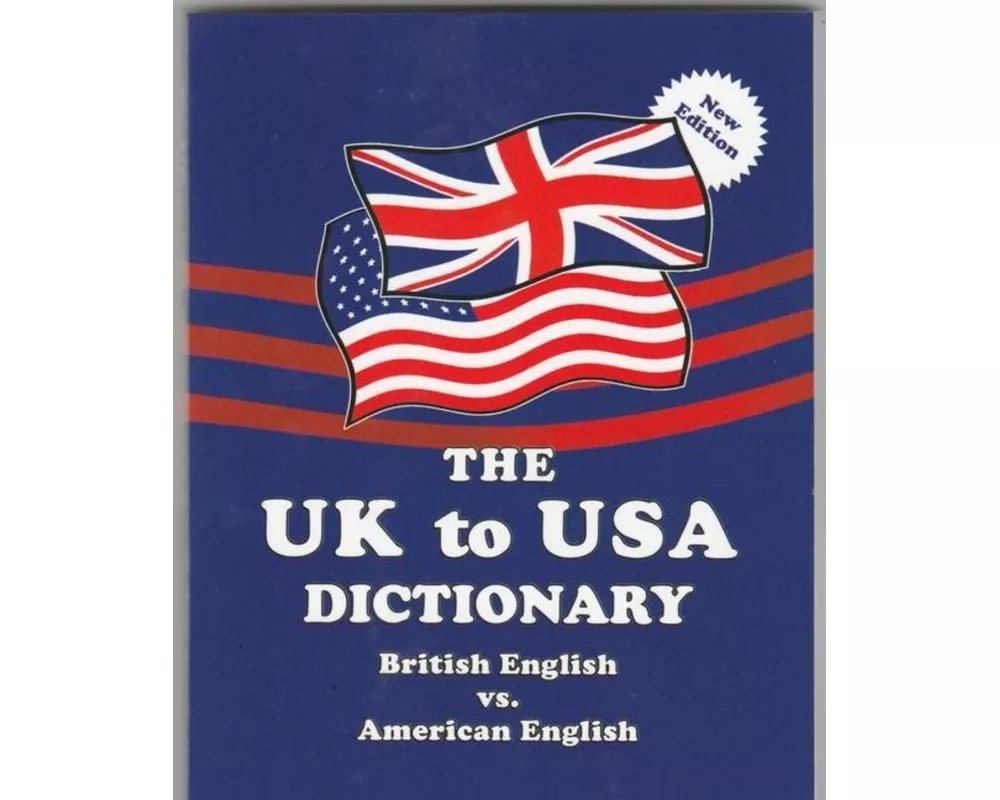 The UK to USA Dictionary New Edition: British English vs. American English