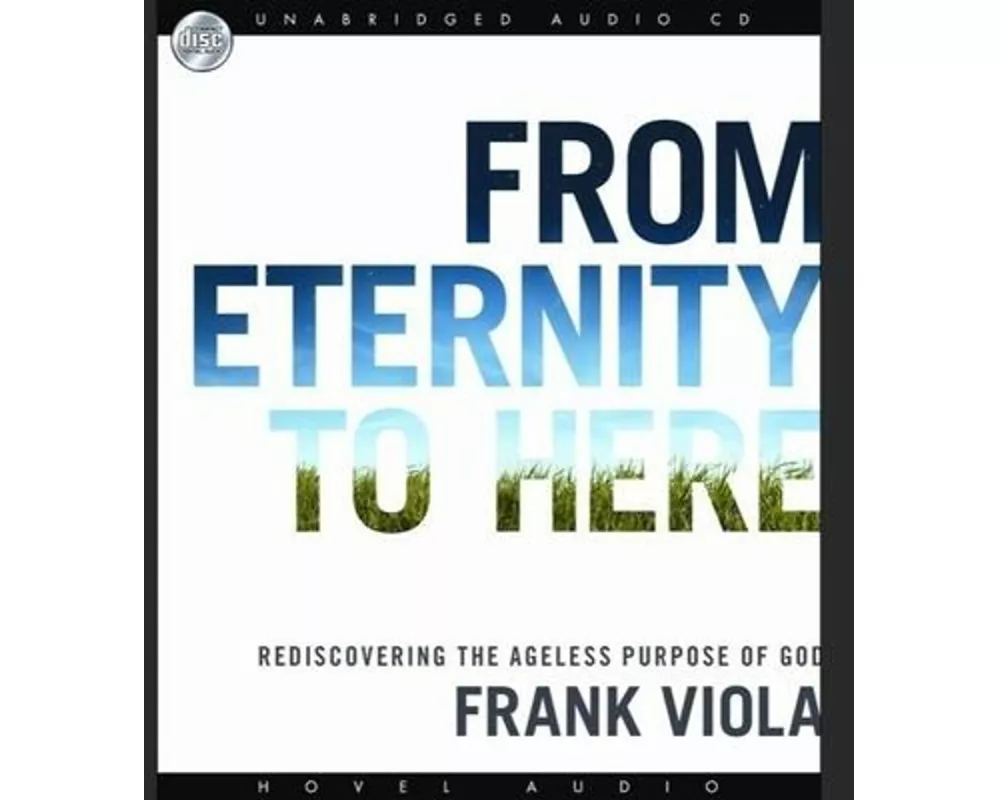 From Eternity to Here Lib/E: Rediscovering the Ageless Purpose of God