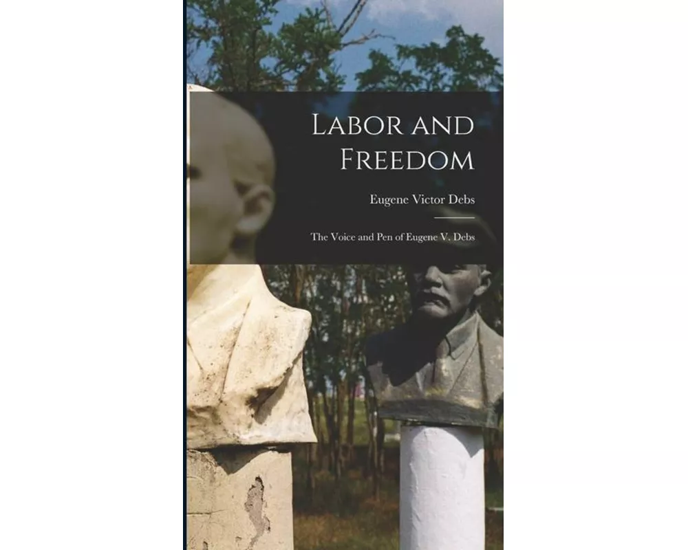 Labor and Freedom: The Voice and Pen of Eugene V. Debs