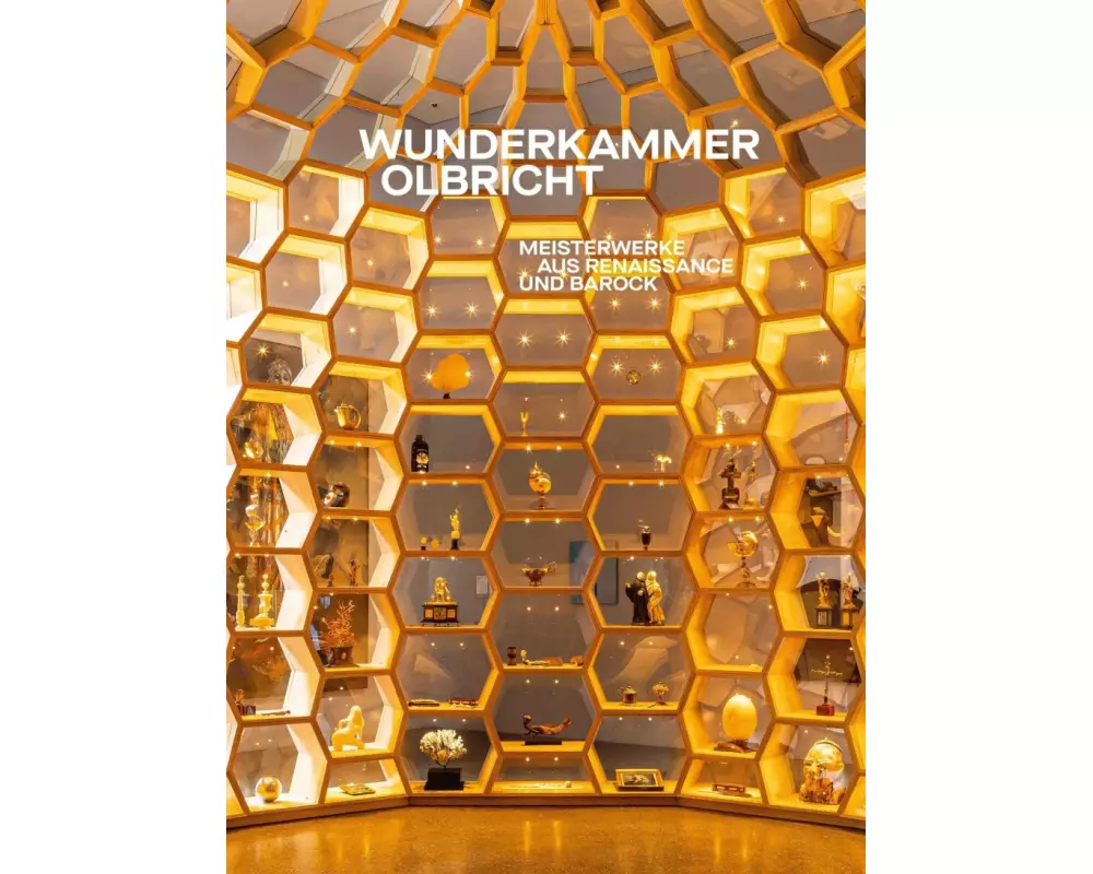 Die Wunderkammer Olbricht. Meisterwerke aus Renaissance und Barock