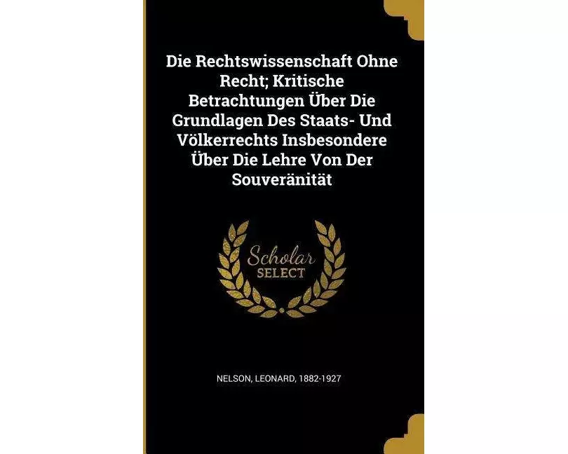 Die Rechtswissenschaft Ohne Recht; Kritische Betrachtungen Über Die Grundlagen Des Staats- Und Völkerrechts Insbesondere Über Die Lehre Von Der Souver