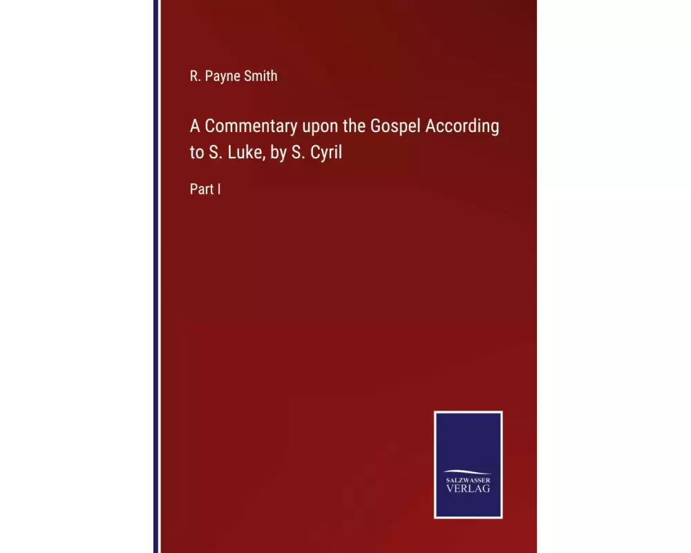 A Commentary upon the Gospel According to S. Luke, by S. Cyril