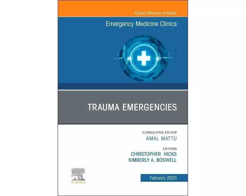 Trauma Emergencies, An Issue of Emergency Medicine Clinics of North America: Volume 41-1