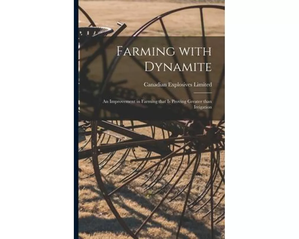 Farming With Dynamite [microform]: an Improvement in Farming That is Proving Greater Than Irrigation