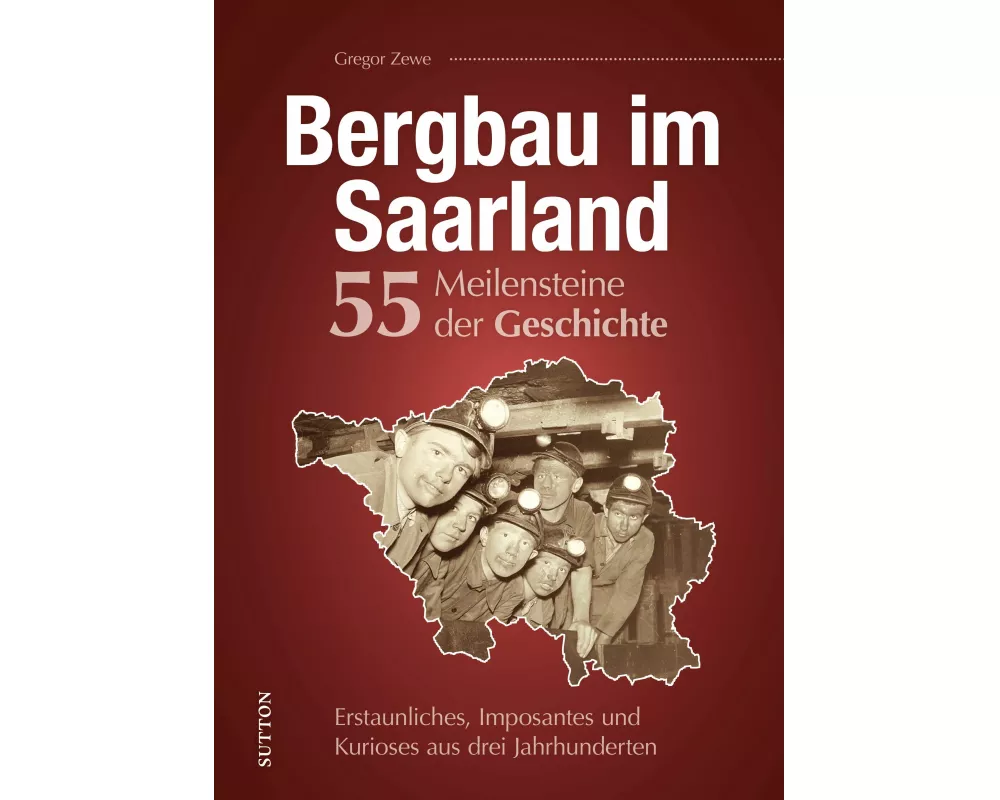 Bergbau im Saarland. 55 Meilensteine der Geschichte