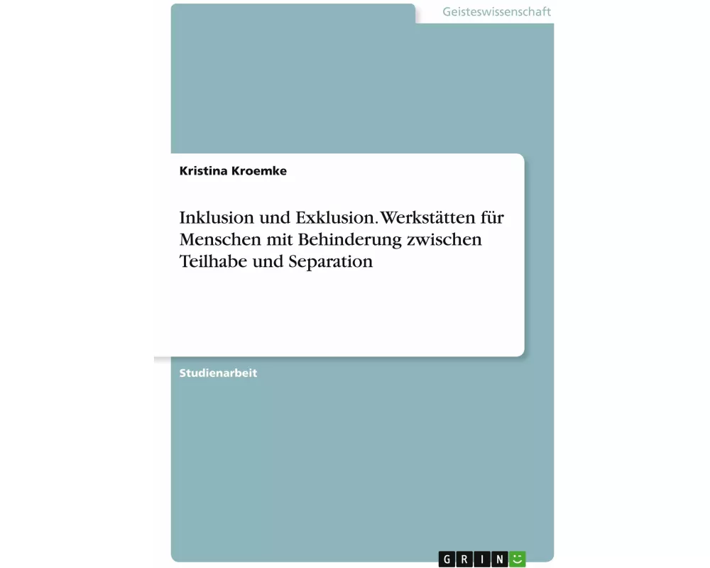 Inklusion und Exklusion. Werkstätten für Menschen mit Behinderung zwischen Teilhabe und Separation