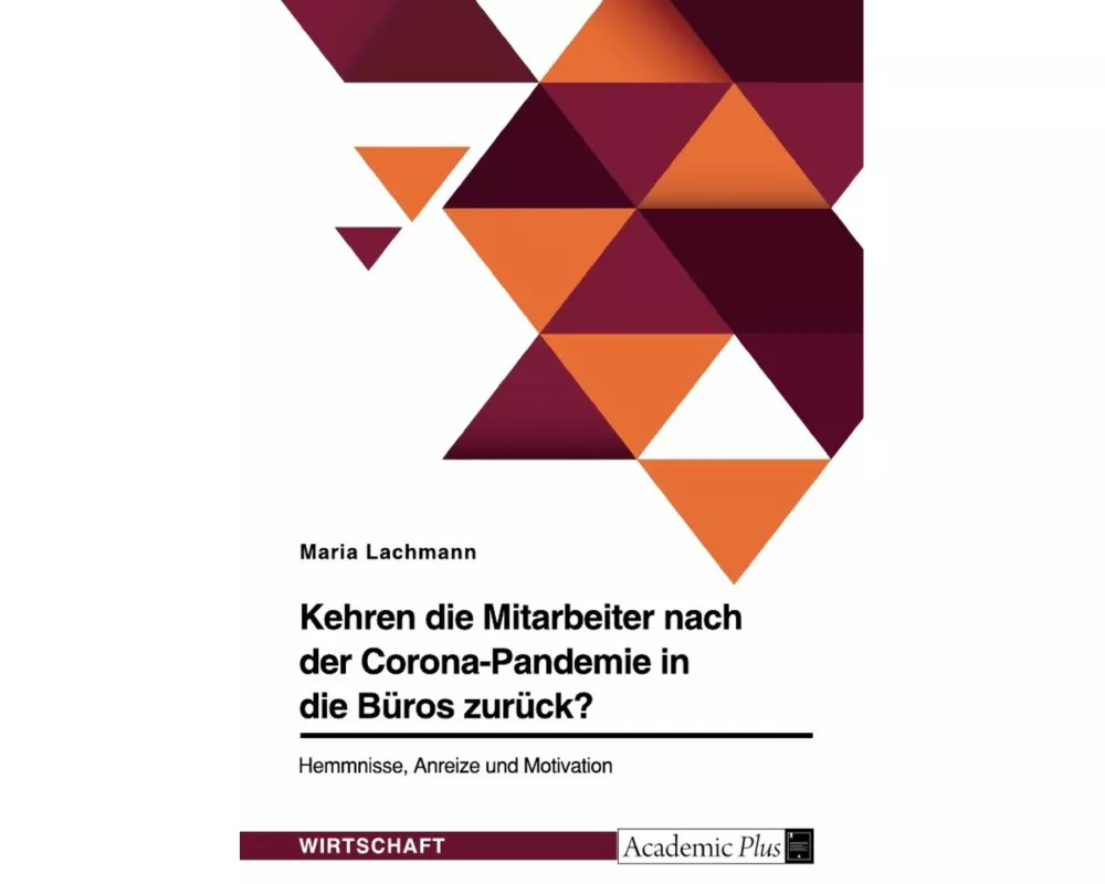 Kehren die Mitarbeiter nach der Corona-Pandemie in die Büros zurück? Hemmnisse, Anreize und Motivation