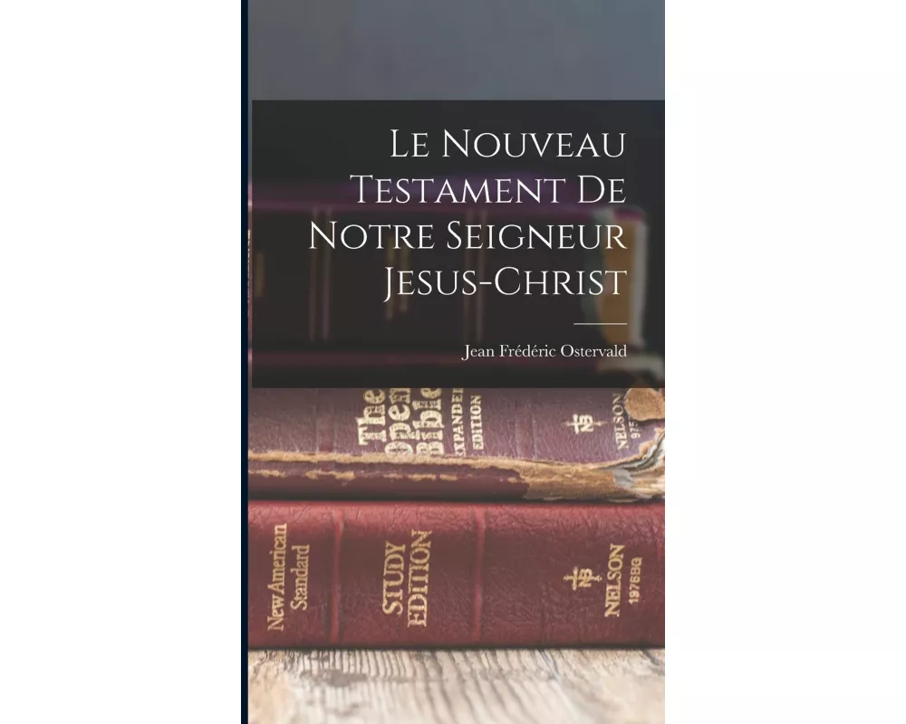 Le Nouveau Testament de Notre Seigneur Jesus-Christ