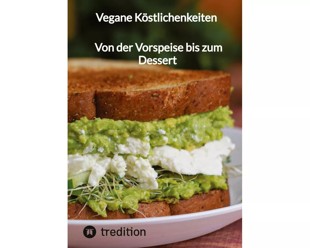 Vegane Köstlichenkeiten - Von der Vorspeise bis zum Dessert