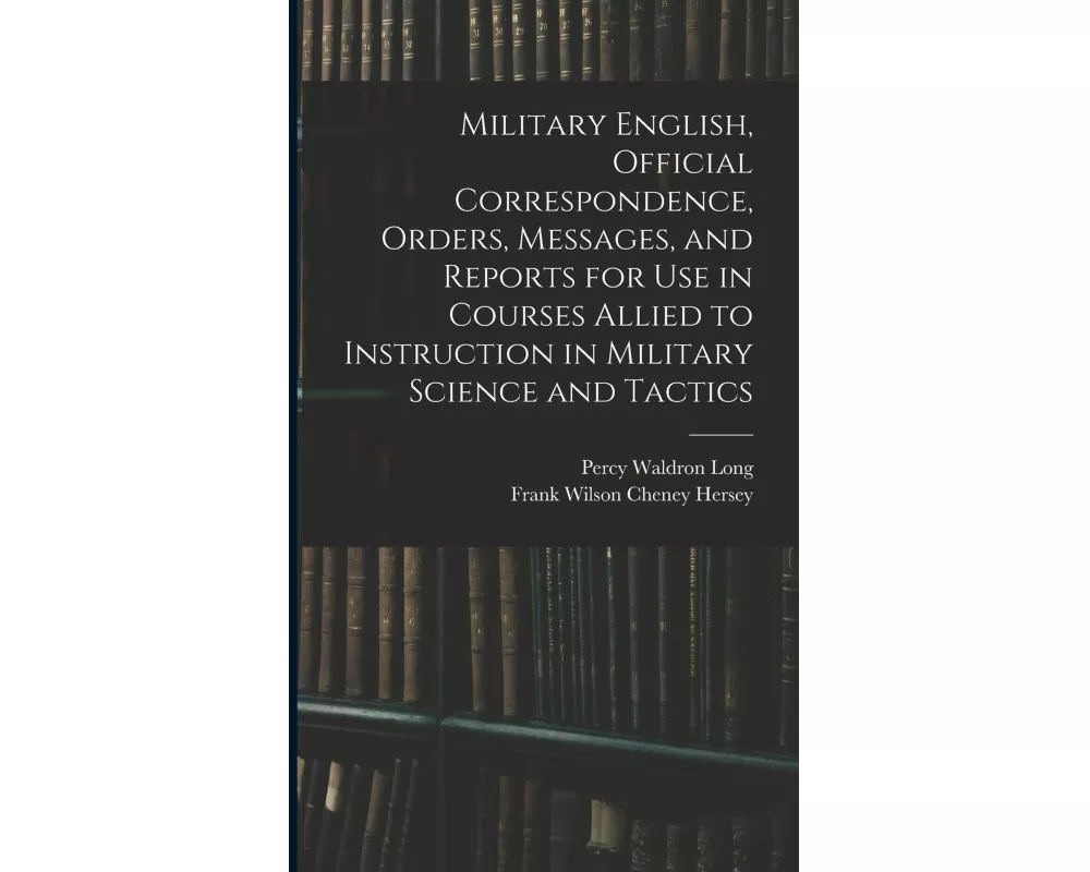 Military English, Official Correspondence, Orders, Messages, and Reports for use in Courses Allied to Instruction in Military Science and Tactics