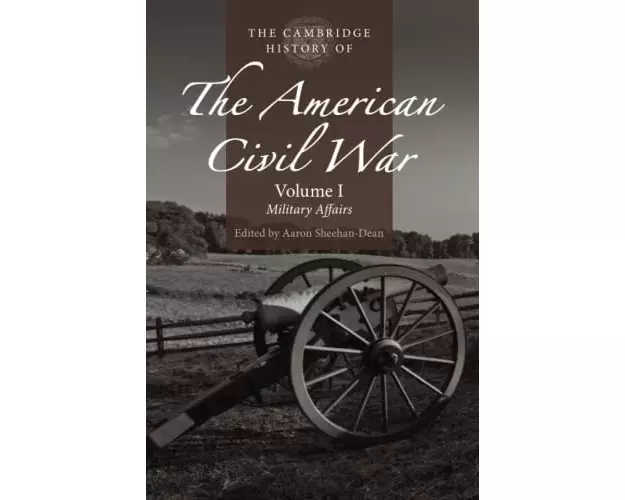 The Cambridge History of the American Civil War: Volume 1, Military Affairs