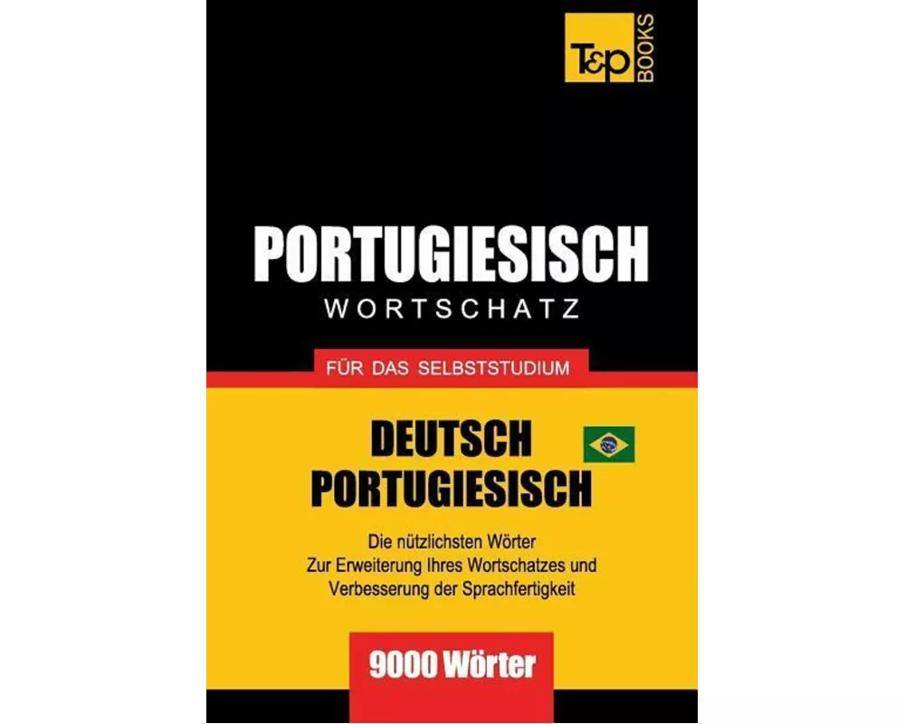 Portugiesisch - Wortschatz - Für Das Selbststudium - Deutsch-Portugiesisch - 9000 Wörter: Brasilianisch Portugiesisch