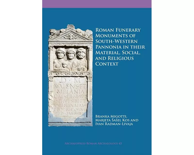 Roman Funerary Monuments of South-Western Pannonia in their Material, Social, and Religious Context