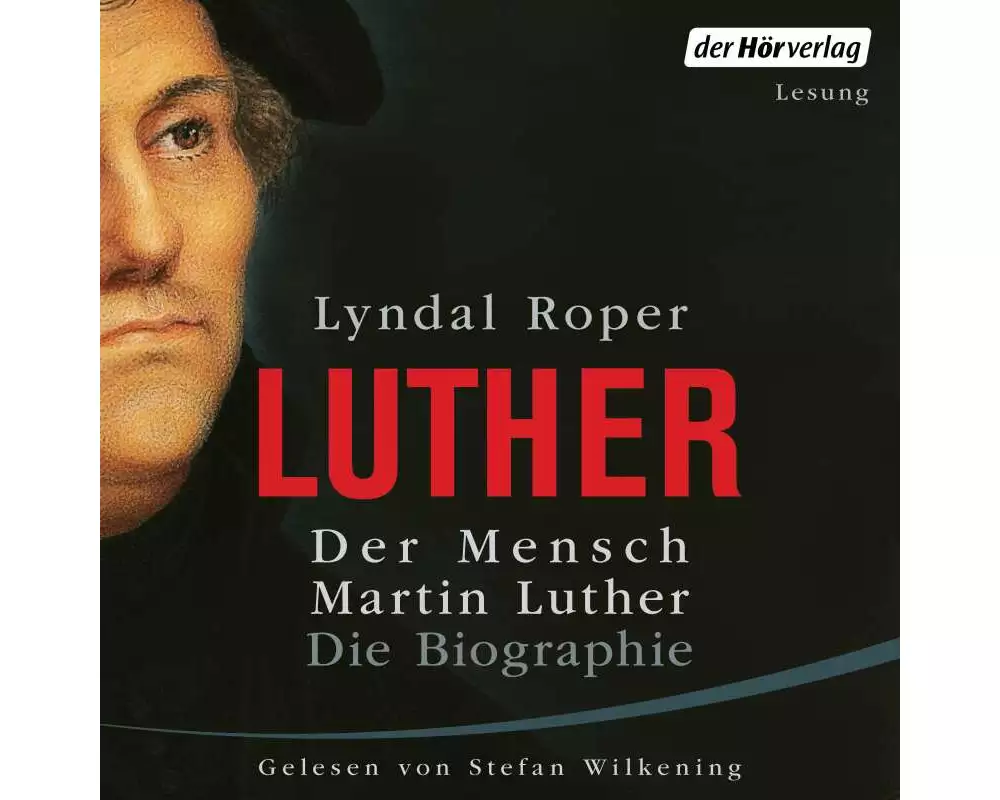 Der Mensch Martin Luther: Die Biographie