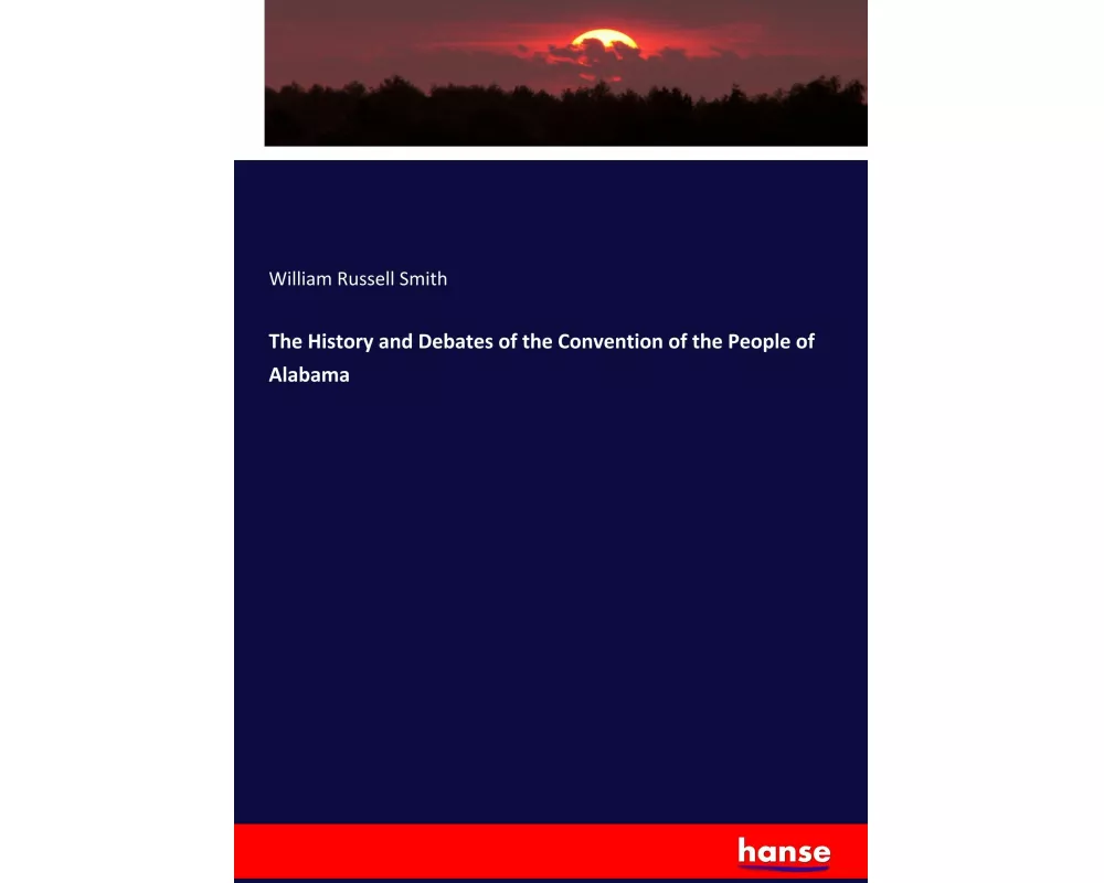 The History and Debates of the Convention of the People of Alabama