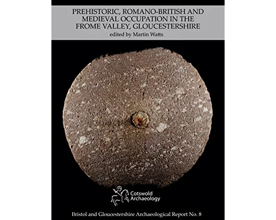 Prehistoric, Romano-British and Medieval Occupation in the Frome Valley, Gloucestershire