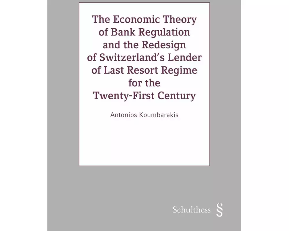 The Economic Theory of Bank Regulation and the Redesign of Switzerland's Lenders of Last Resort Regime for the Twenty-First Century
