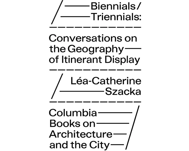 Biennials/Triennials - Conversations on the Geography of Itinerant Display
