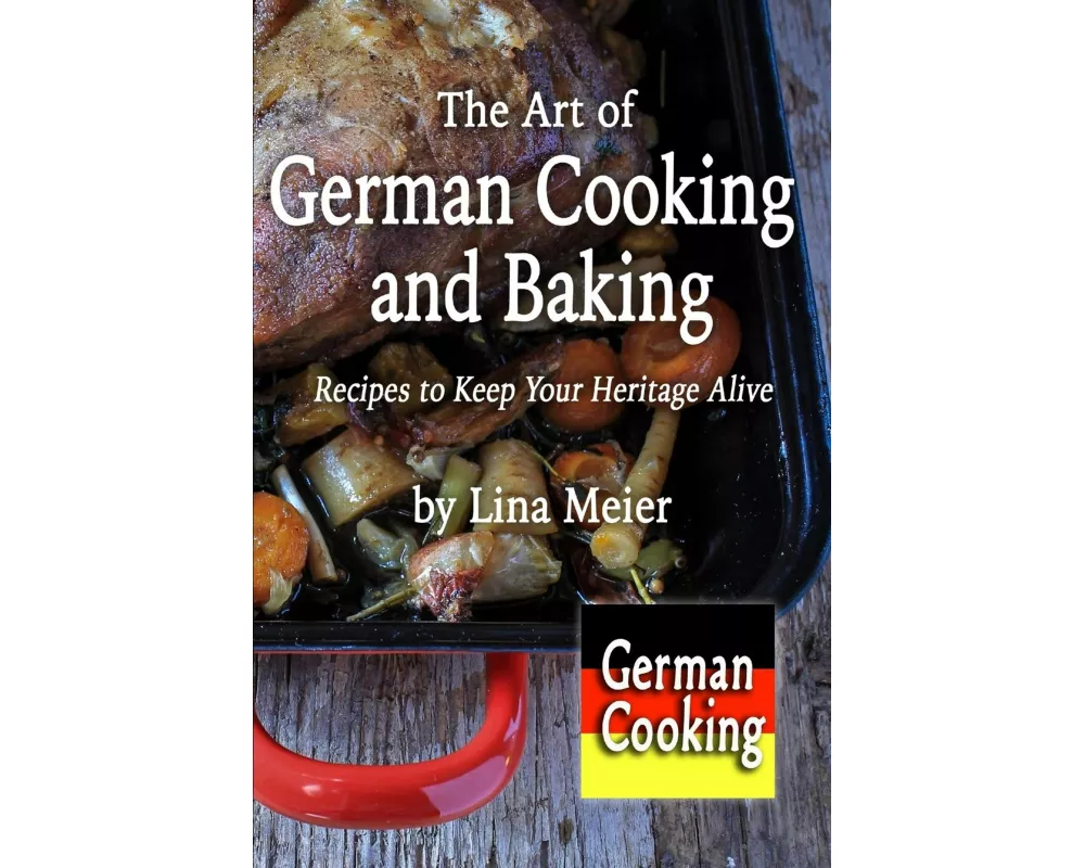 The Art of German Cooking and Baking