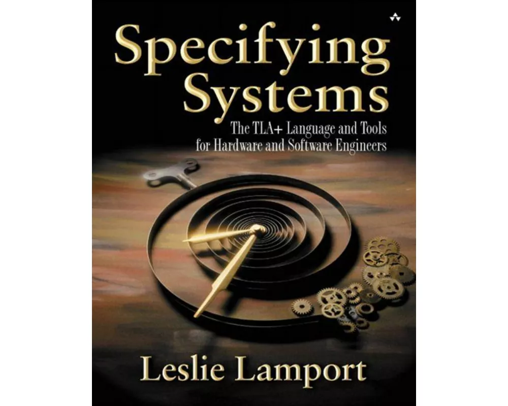 Specifying Systems: The TLA+ Language and Tools for Hardware and Software Engineers