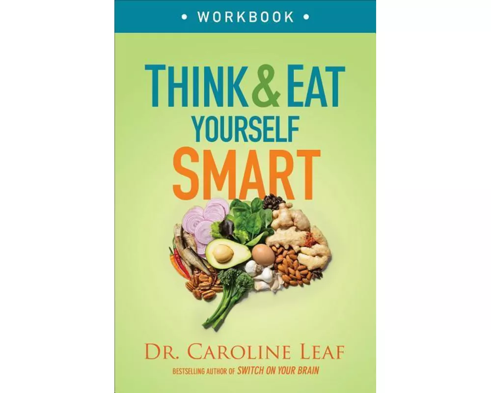 Think and Eat Yourself Smart Workbook – A Neuroscientific Approach to a Sharper Mind and Healthier Life