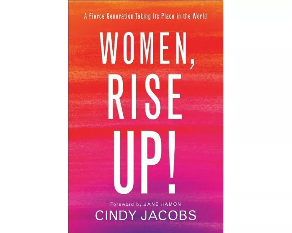 Women, Rise Up! – A Fierce Generation Taking Its Place in the World