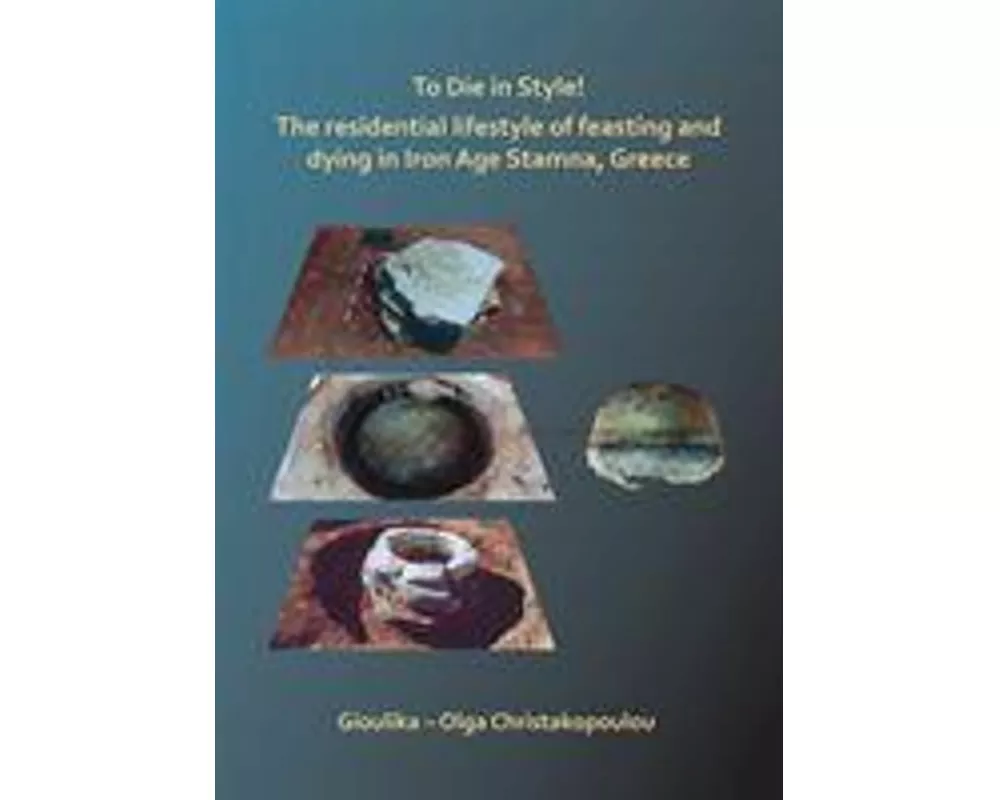 To Die in Style! The Residential Lifestyle of Feasting and Dying in Iron Age Stamna, Greece