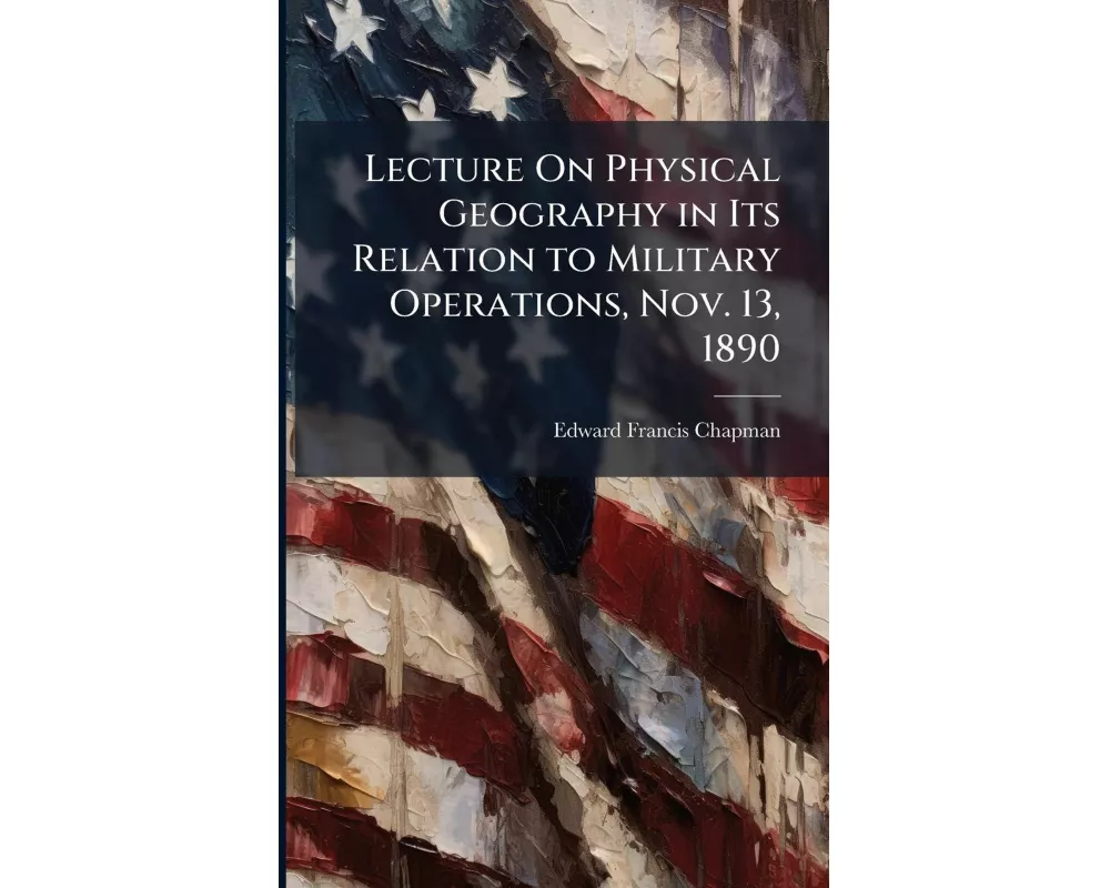 Lecture On Physical Geography in Its Relation to Military Operations, Nov. 13, 1890