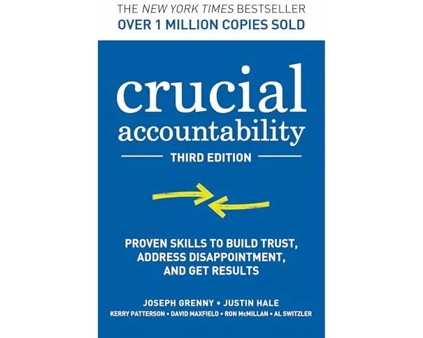 Crucial Accountability: Proven Skills to Build Trust, Address Disappointment, and Get Results, Third Edition