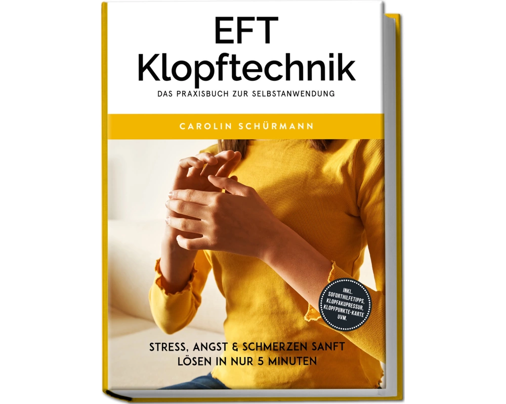 EFT Klopftechnik - Das Praxisbuch zur Selbstanwendung: Stress, Angst & Schmerzen sanft lösen in nur 5 Minuten - inkl. Soforthilfetipps, Klopfakupressu