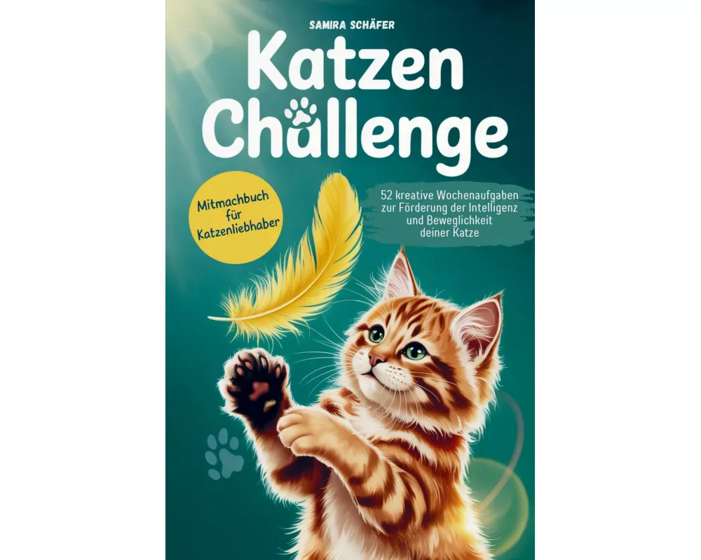 Katzen Challenge Mehr Spiel, Spaß und Action - Beschäftigungsideen für dich und deine Katze: 52 kreative Wochenaufgaben zur Förderung der Intelligenz