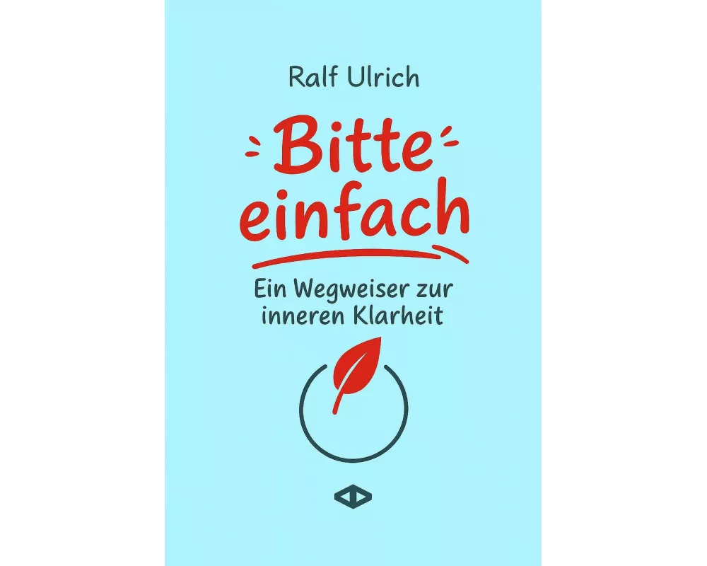 Bitte einfach. Ein Wegweiser zur inneren Klarheit