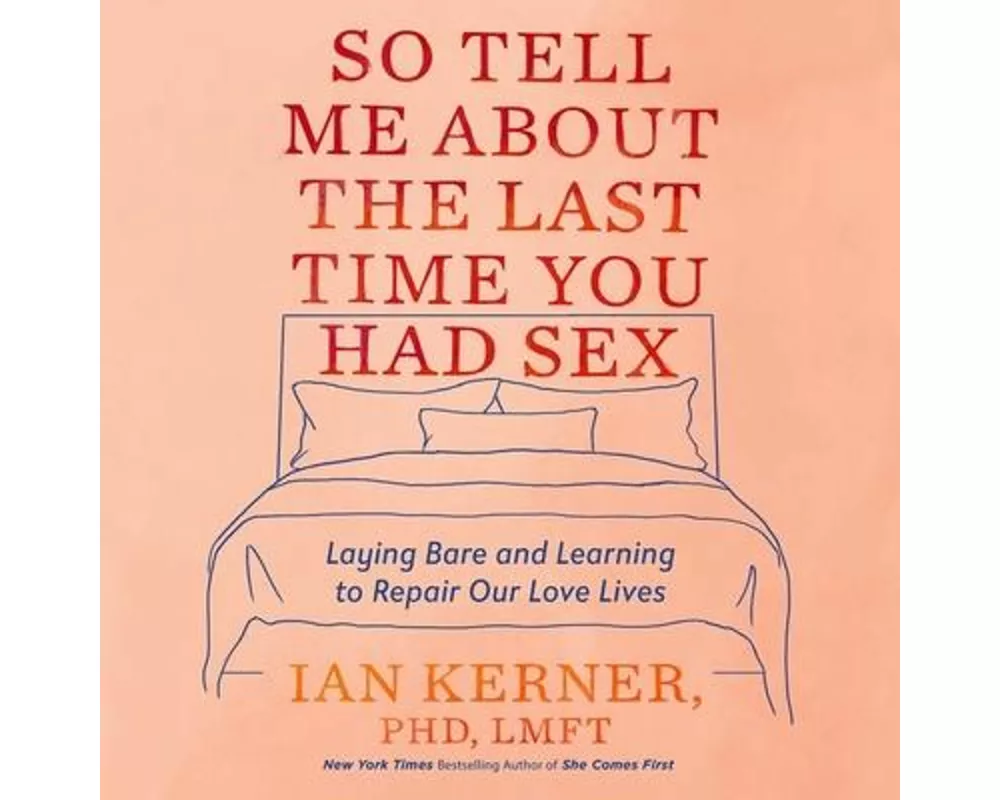 So Tell Me about the Last Time You Had Sex Lib/E