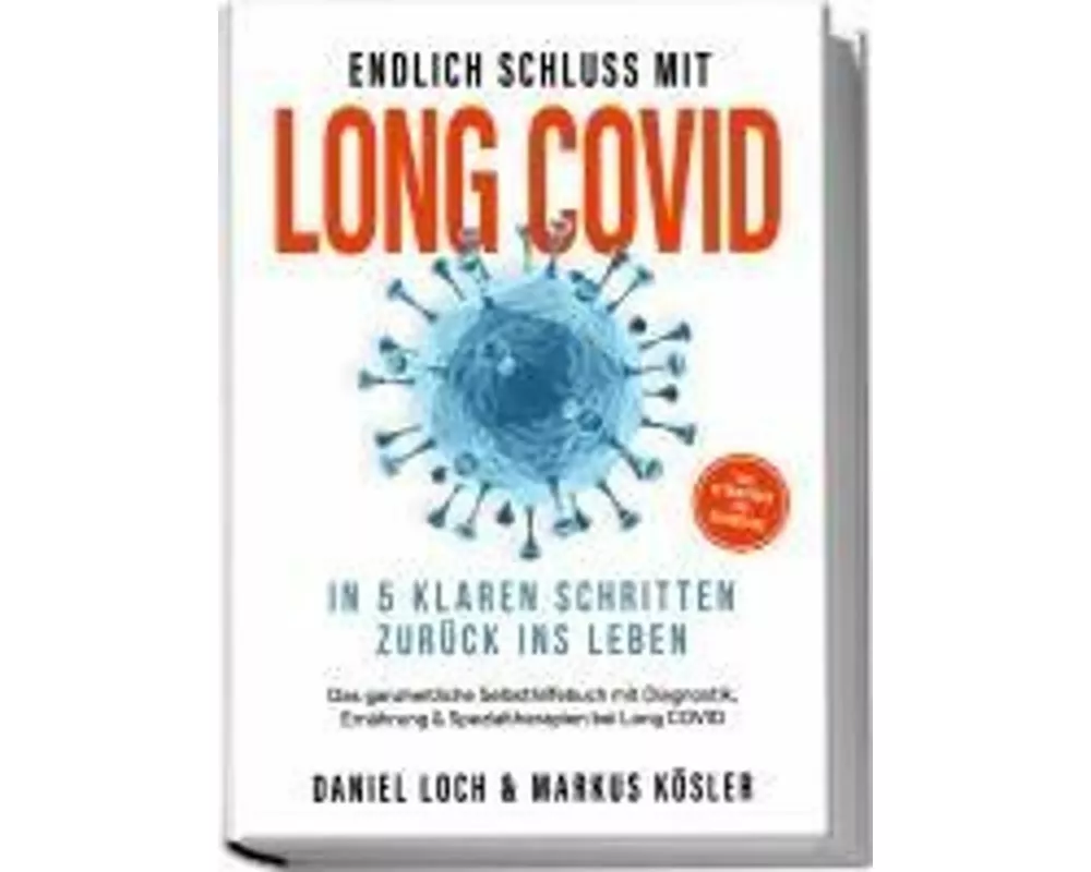 Endlich Schluss mit Long COVID: In 5 klaren Schritten zurück ins Leben – Von Betroffenen für Betroffene – Das ganzheitliche Selbsthilfebuch mit Diagno