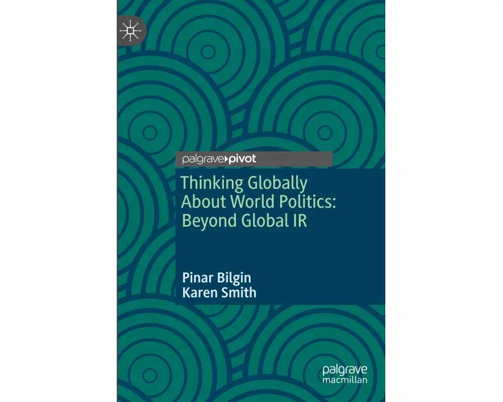 Thinking Globally About World Politics: Beyond Global IR
