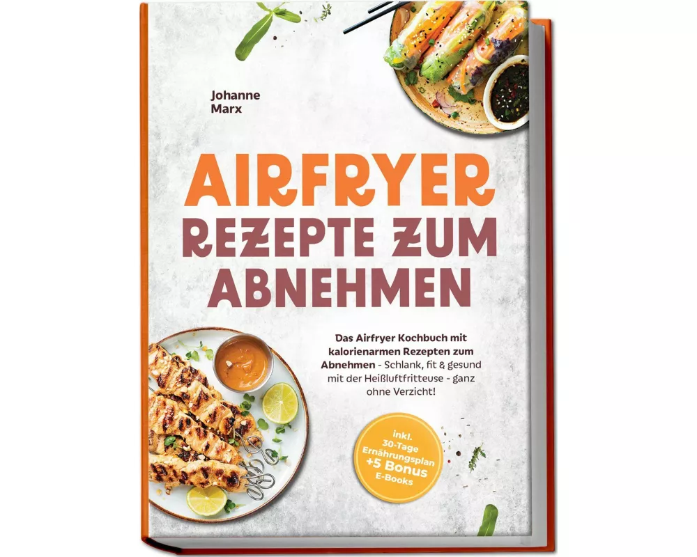 Airfryer Rezepte zum Abnehmen: Das Airfryer Kochbuch mit kalorienarmen Rezepten zum Abnehmen - Schlank, fit & gesund mit der Heißluftfritteuse - ganz