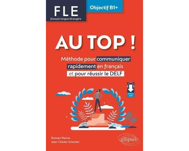 AU TOP ! Objectif B1+ (FLE. Français langue étrangère) - Méthode pour communiquer rapidement en français et pour réussir le DELF (avec audios)