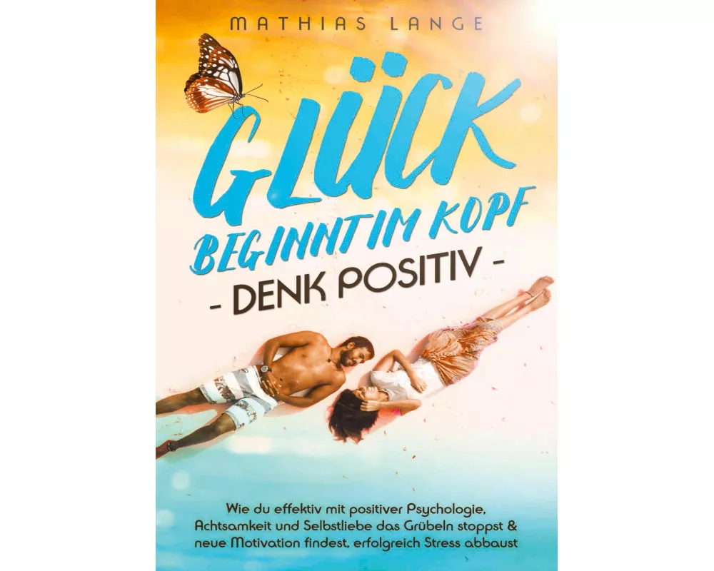 GlÜck Beginnt Im Kopf - Denk Positiv