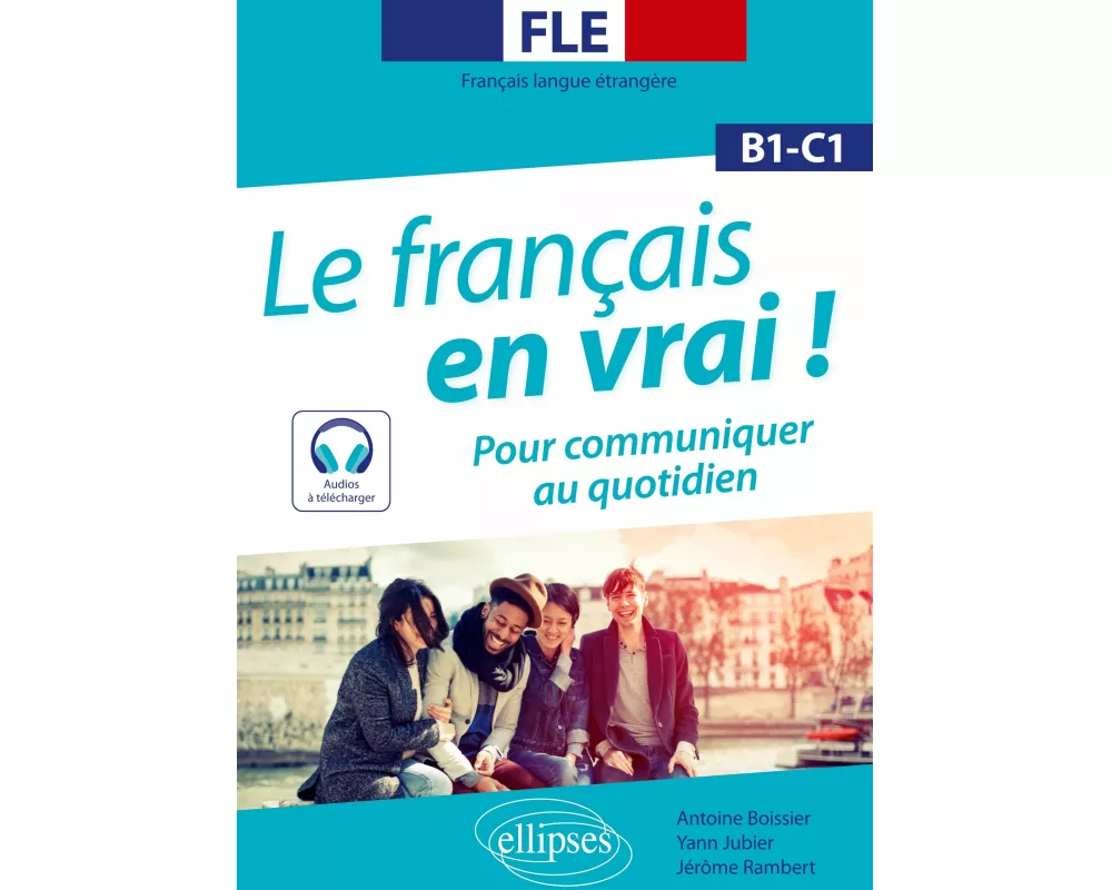 FLE (Français langue étrangère). Le français en vrai ! Pour communiquer au quotidien [B1-C1] (avec fichiers audio)
