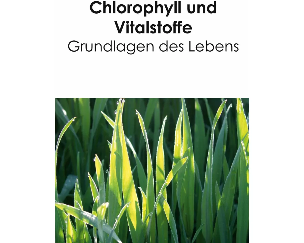 Chlorophyll und Vitalstoffe - Grundlagen des Lebens