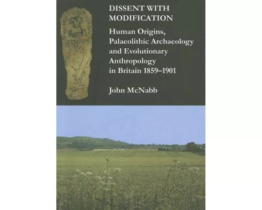 Dissent with Modification: Human Origins, Palaeolithic Archaeology and Evolutionary Anthropology in Britain 1859–1901