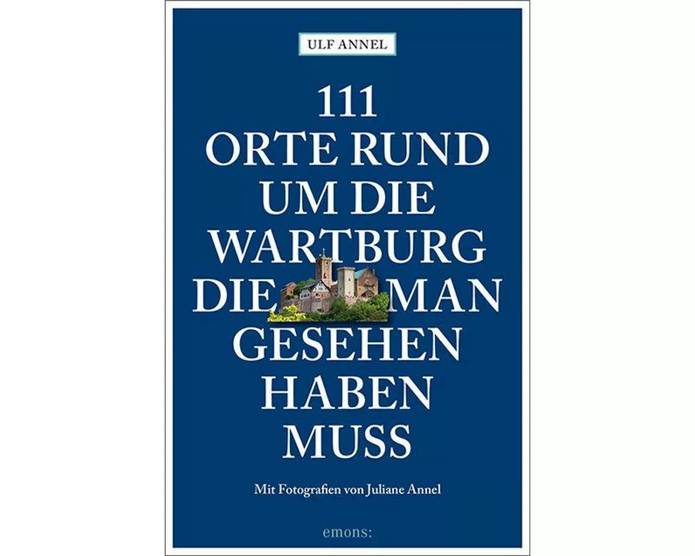111 Orte rund um die Wartburg, die man gesehen haben muss
