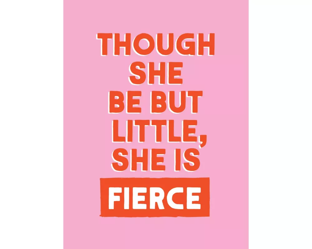 Though She Be But Little, She is Fierce