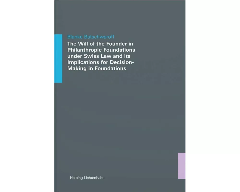 The Will of the Founder in Philanthropic Foundations under Swiss Law and its Implications for Decision-Making in Foundations