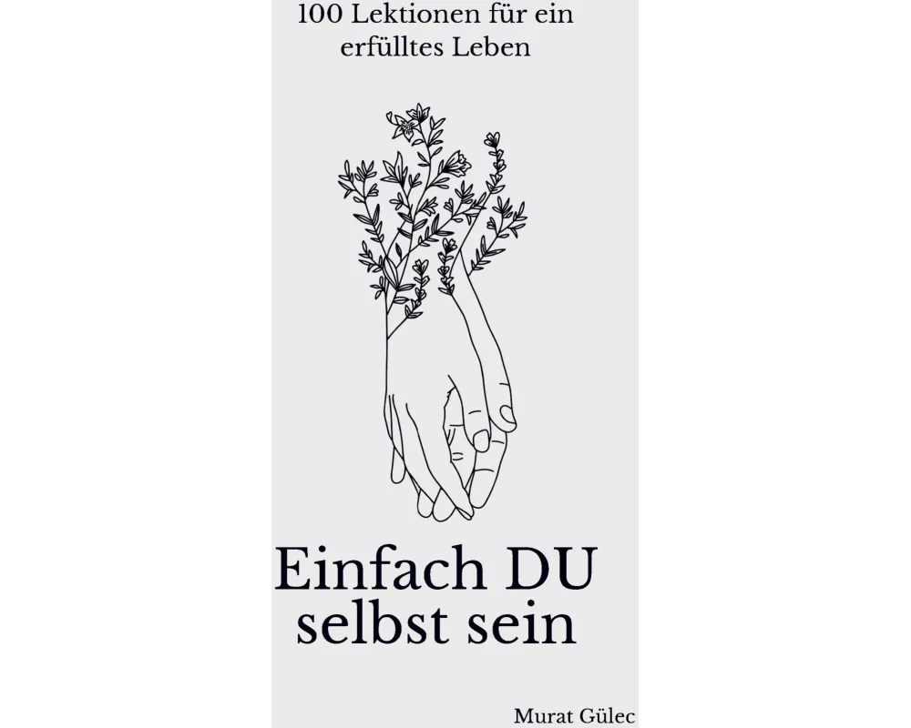 Einfach DU selbst sein - 100 Lektionen für ein erfülltes Leben