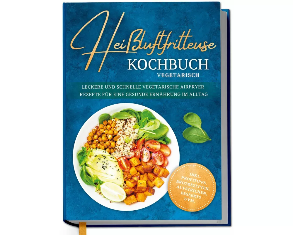 Heißluftfritteuse Kochbuch vegetarisch: Leckere und schnelle vegetarische Airfryer Rezepte für eine gesunde Ernährung im Alltag - inkl. Profitipps, Br