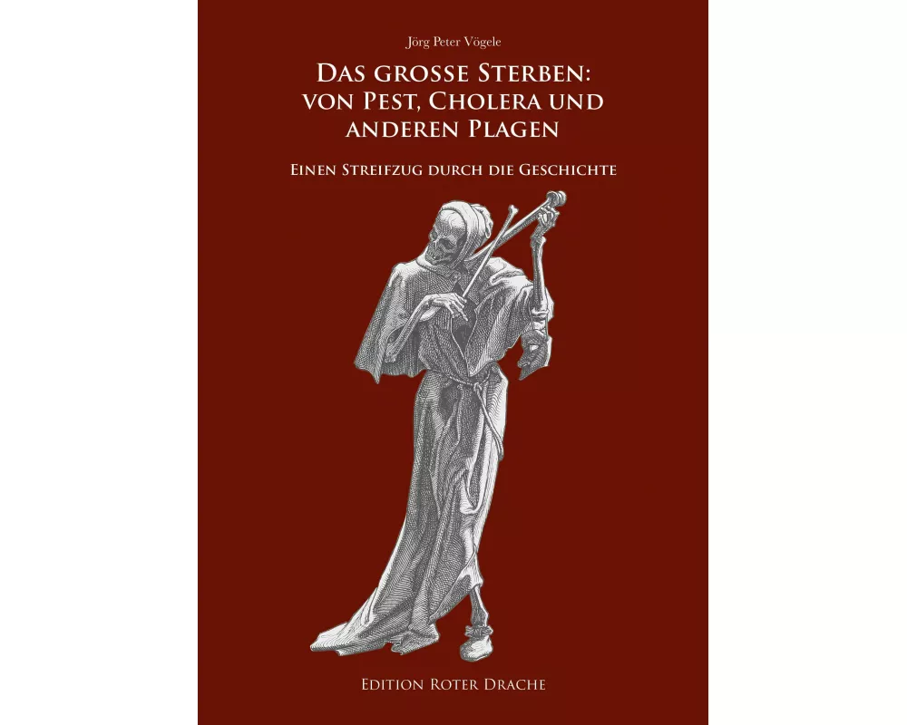 Das große Sterben: Von Pest, Cholera und anderen Plagen